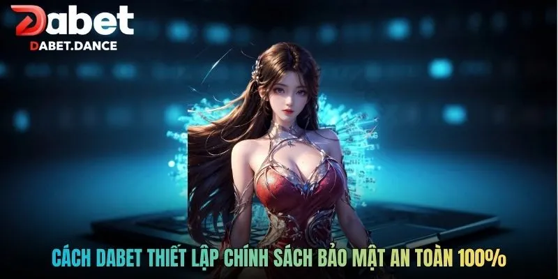 DABET | Nhà cái Dabet- Phát Thưởng 5.000 Tỷ Hàng Tháng! 7 Cách DABET thiết lập chính sách bảo mật an toàn 100%